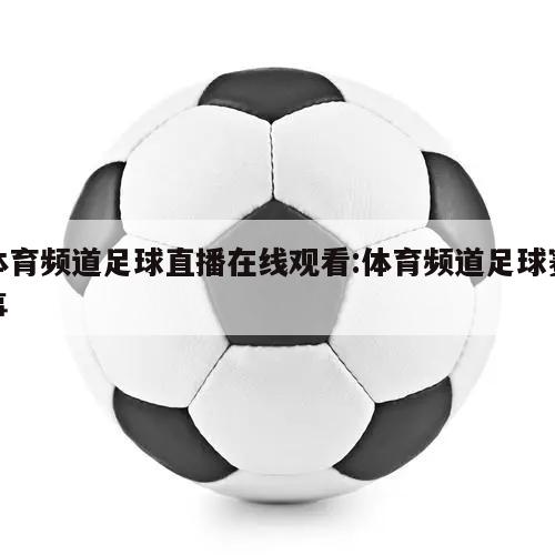 体育频道足球直播在线观看:体育频道足球赛事
